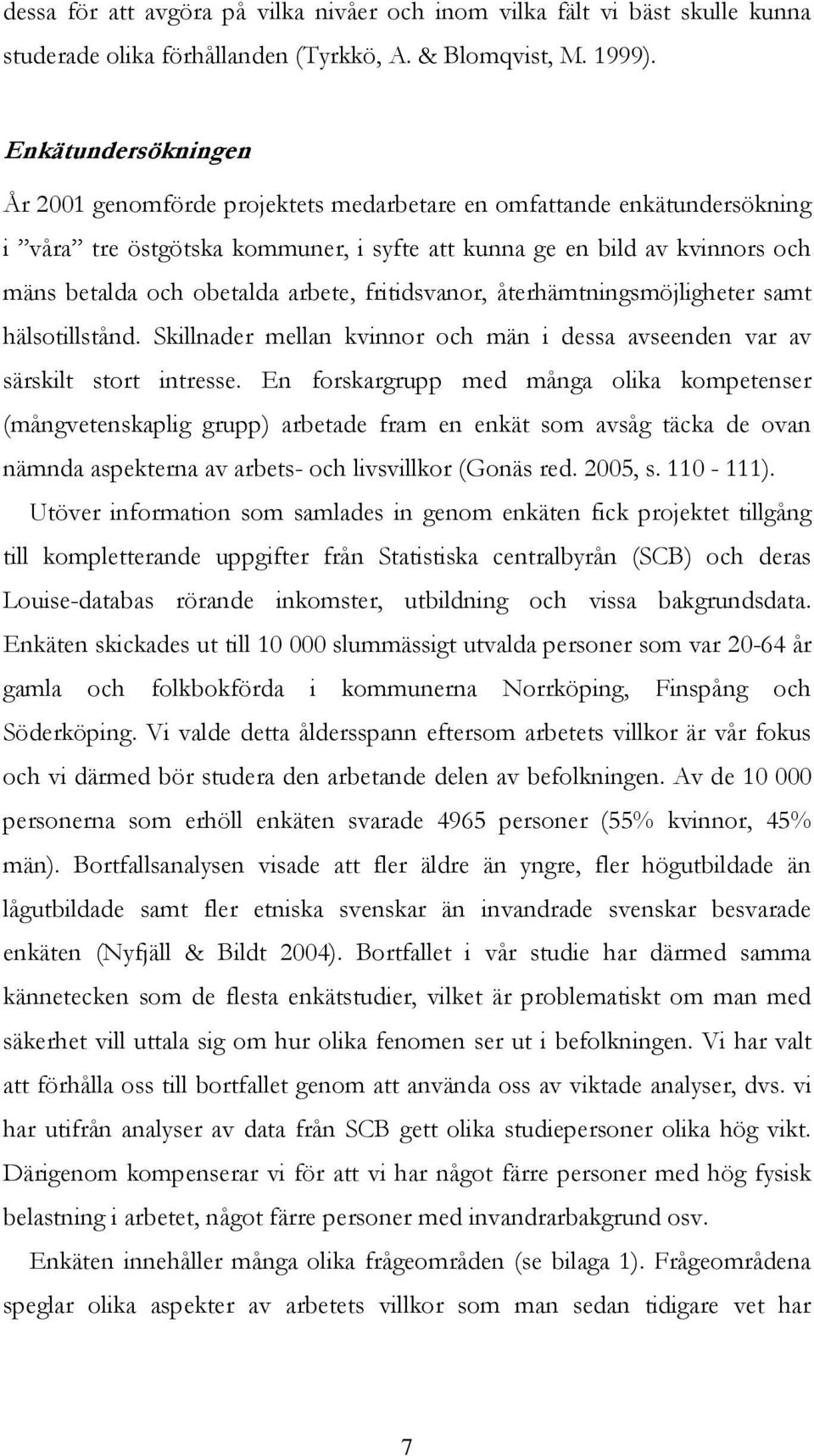 arbete, fritidsvanor, återhämtningsmöjligheter samt hälsotillstånd. Skillnader mellan kvinnor och män i dessa avseenden var av särskilt stort intresse.