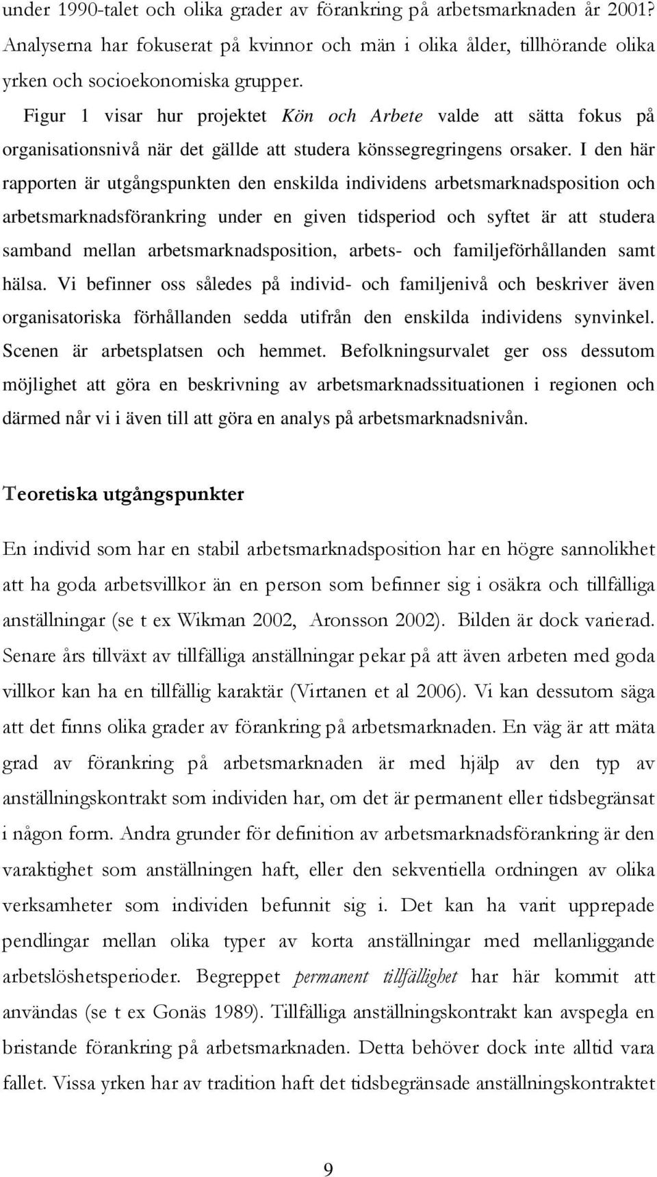 I den här rapporten är utgångspunkten den enskilda individens arbetsmarknadsposition och arbetsmarknadsförankring under en given tidsperiod och syftet är att studera samband mellan