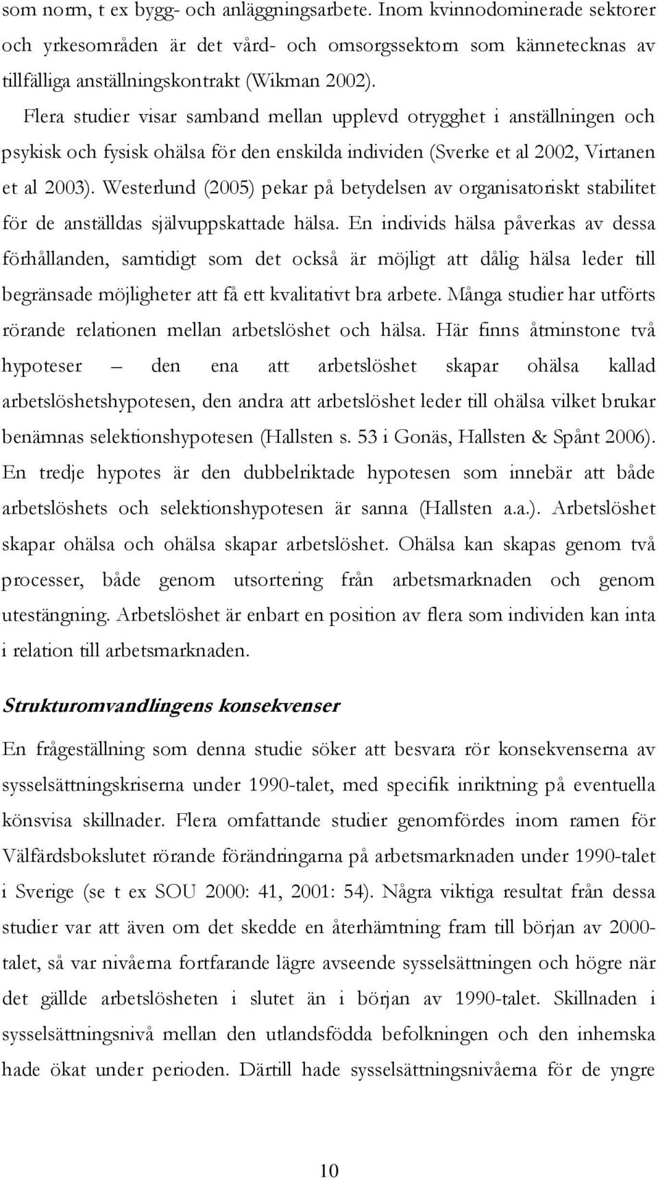 Westerlund (2005) pekar på betydelsen av organisatoriskt stabilitet för de anställdas självuppskattade hälsa.