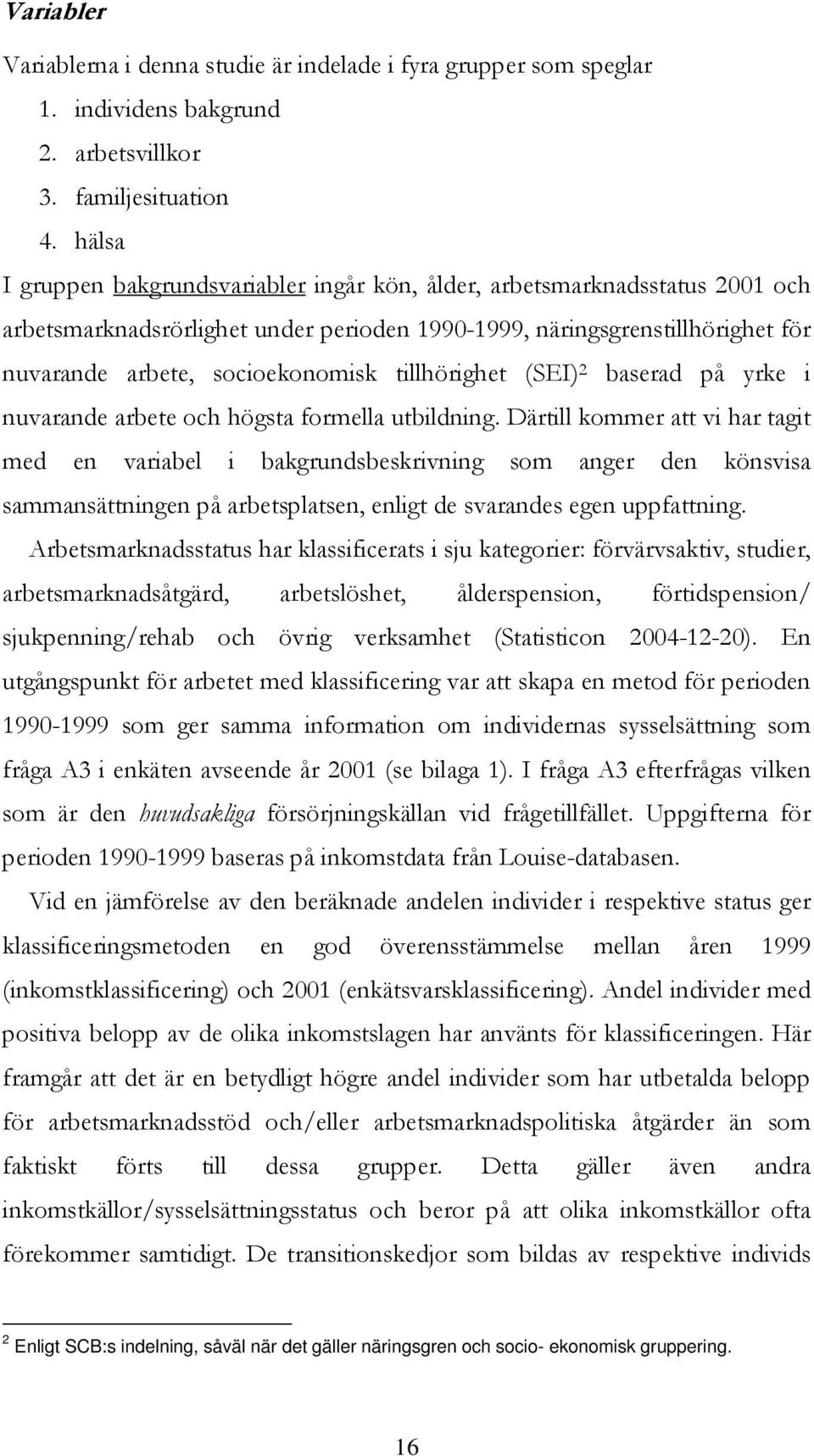 tillhörighet (SEI) 2 baserad på yrke i nuvarande arbete och högsta formella utbildning.