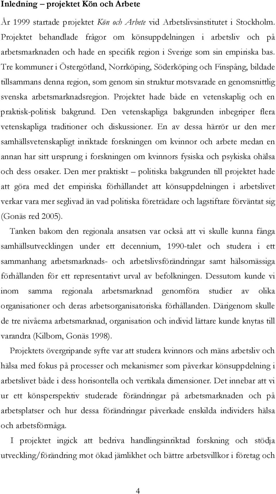 Tre kommuner i Östergötland, Norrköping, Söderköping och Finspång, bildade tillsammans denna region, som genom sin struktur motsvarade en genomsnittlig svenska arbetsmarknadsregion.