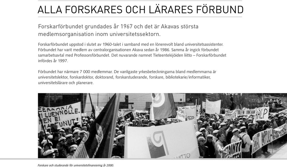 Samma år ingick förbundet samarbetsavtal med Professorsförbundet. Det nuvarande namnet Tieteentekijöiden liitto Forskarförbundet infördes år 1997. Förbundet har närmare 7 000 medlemmar.