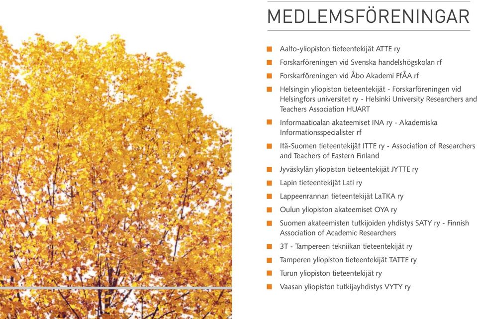 Itä-Suomen tieteentekijät ITTE ry - Association of Researchers and Teachers of Eastern Finland Jyväskylän yliopiston tieteentekijät JYTTE ry Lapin tieteentekijät Lati ry Lappeenrannan tieteentekijät