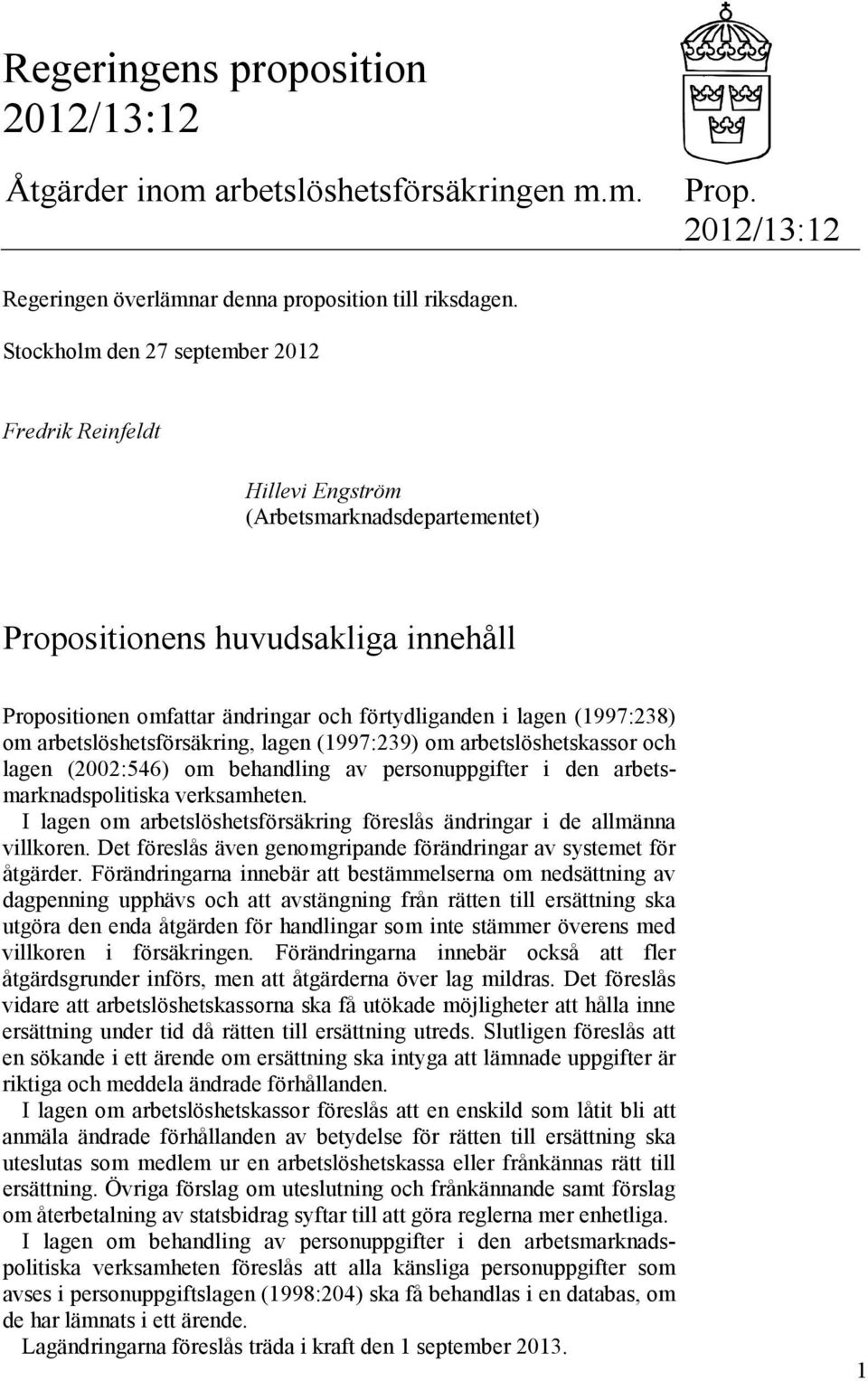 (1997:238) om arbetslöshetsförsäkring, lagen (1997:239) om arbetslöshetskassor och lagen (2002:546) om behandling av personuppgifter i den arbetsmarknadspolitiska verksamheten.