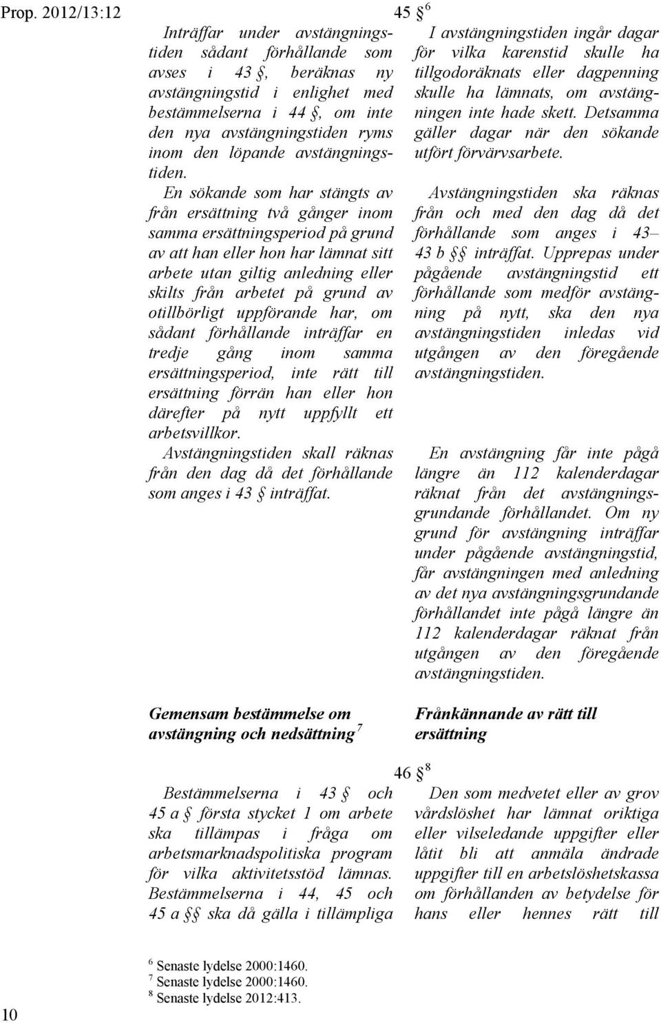 En sökande som har stängts av från ersättning två gånger inom samma ersättningsperiod på grund av att han eller hon har lämnat sitt arbete utan giltig anledning eller skilts från arbetet på grund av