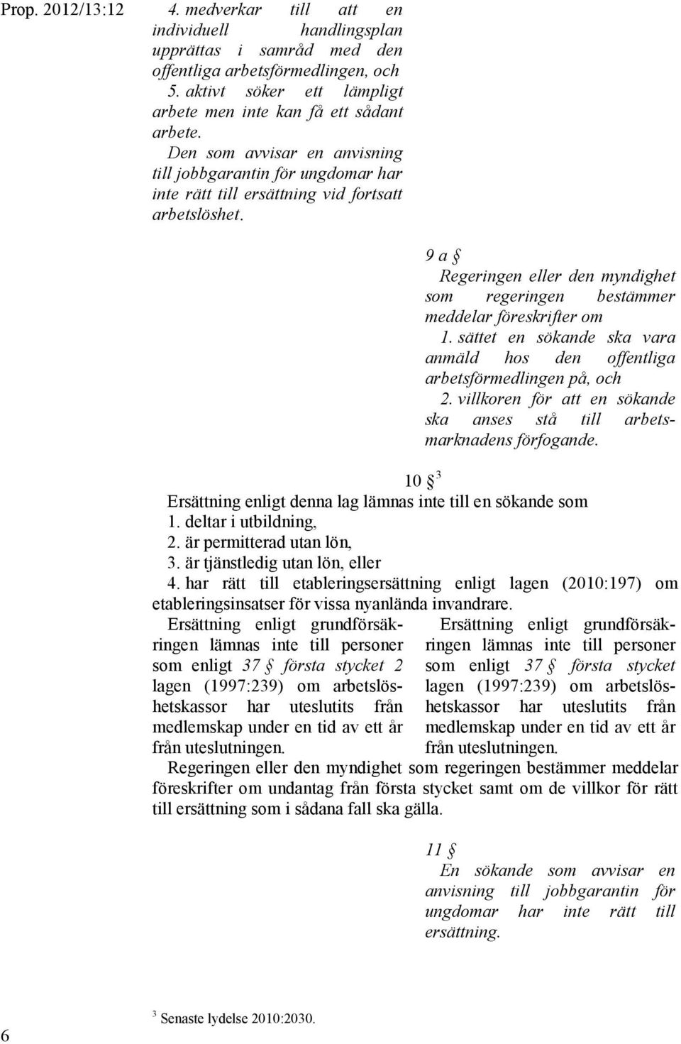 9 a Regeringen eller den myndighet som regeringen bestämmer meddelar föreskrifter om 1. sättet en sökande ska vara anmäld hos den offentliga arbetsförmedlingen på, och 2.