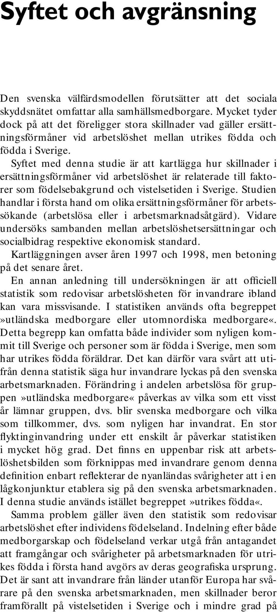 Syftet med denna studie är att kartlägga hur skillnader i ersättningsförmåner vid arbetslöshet är relaterade till faktorer som födelsebakgrund och vistelsetiden i Sverige.