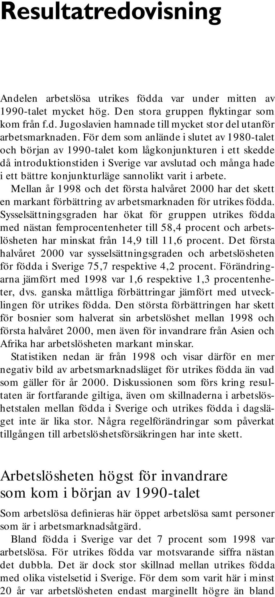 varit i arbete. Mellan år 1998 och det första halvåret 2000 har det skett en markant förbättring av arbetsmarknaden för utrikes födda.