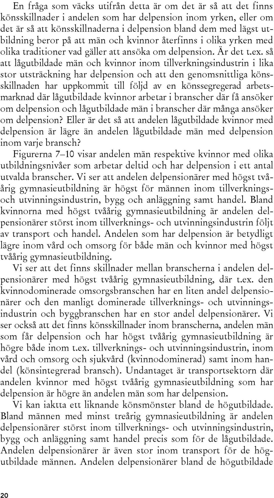 så att lågutbildade män och kvinnor inom tillverkningsindustrin i lika stor utsträckning har delpension och att den genomsnittliga könsskillnaden har uppkommit till följd av en könssegregerad