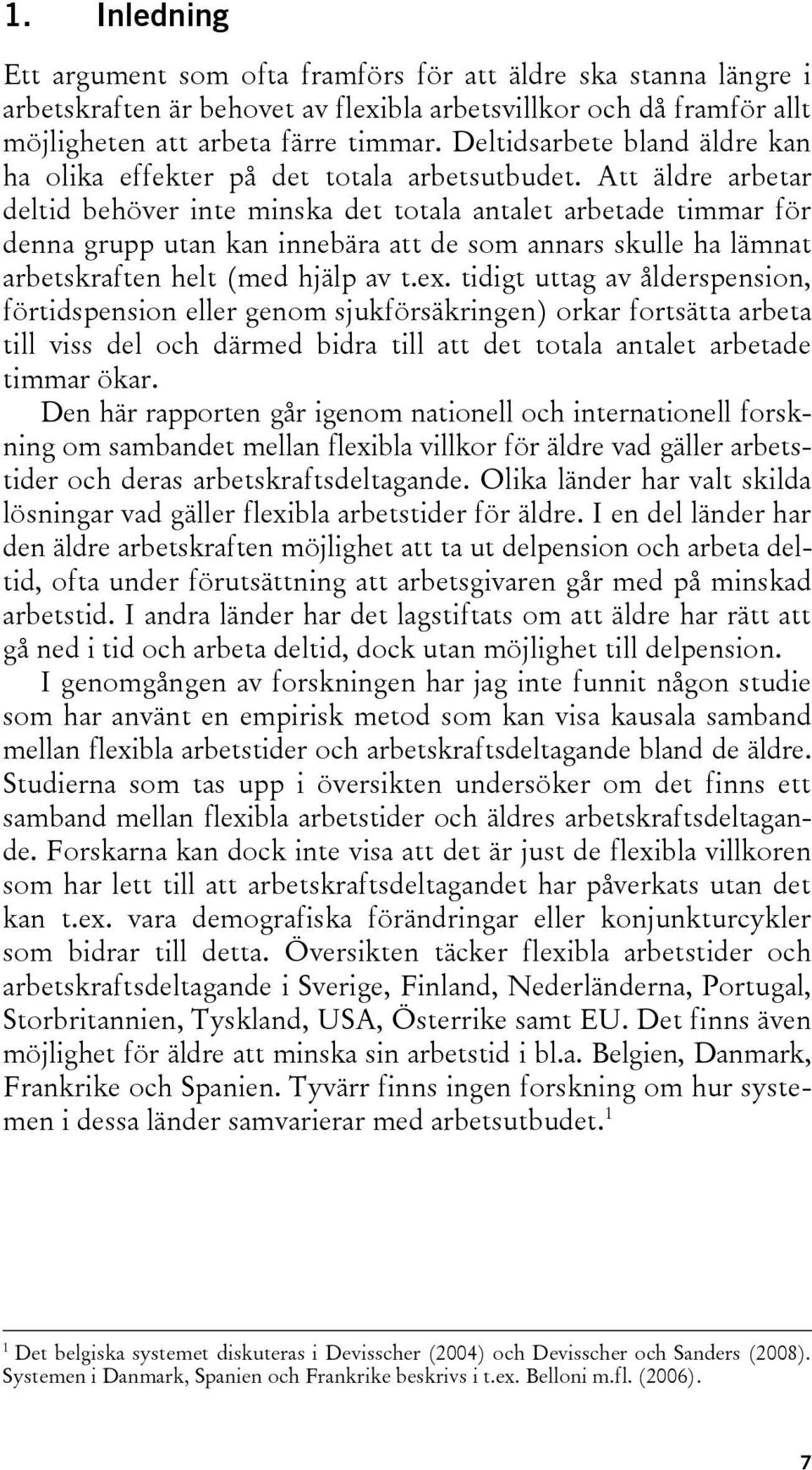 Att äldre arbetar deltid behöver inte minska det totala antalet arbetade timmar för denna grupp utan kan innebära att de som annars skulle ha lämnat arbetskraften helt (med hjälp av t.ex.