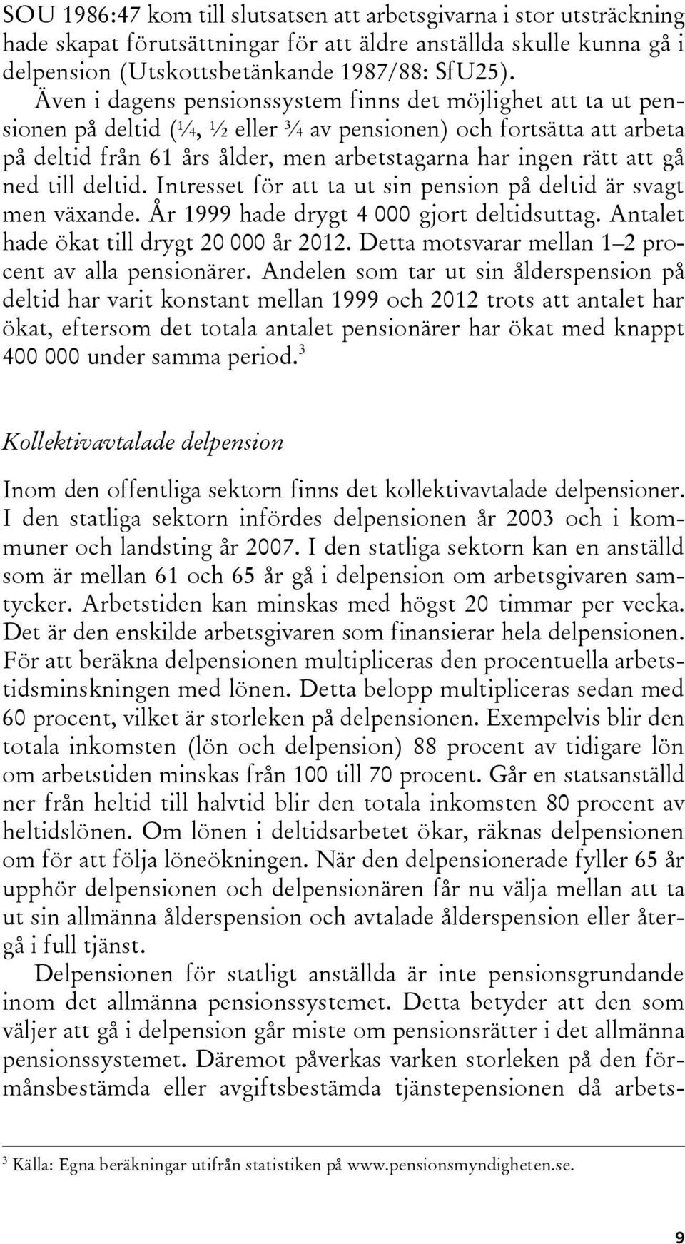 gå ned till deltid. Intresset för att ta ut sin pension på deltid är svagt men växande. År 1999 hade drygt 4 000 gjort deltidsuttag. Antalet hade ökat till drygt 20 000 år 2012.