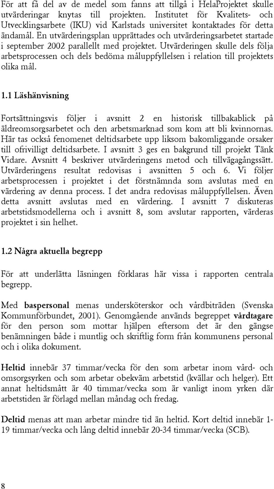 En utvärderingsplan upprättades och utvärderingsarbetet startade i september 2002 parallellt med projektet.