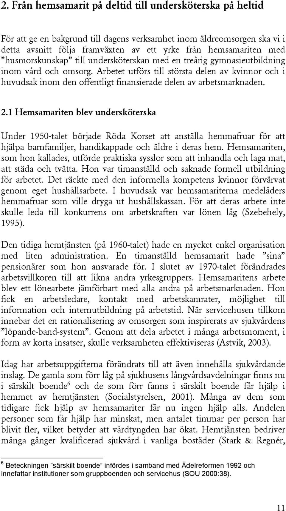 Arbetet utförs till största delen av kvinnor och i huvudsak inom den offentligt finansierade delen av arbetsmarknaden. 2.