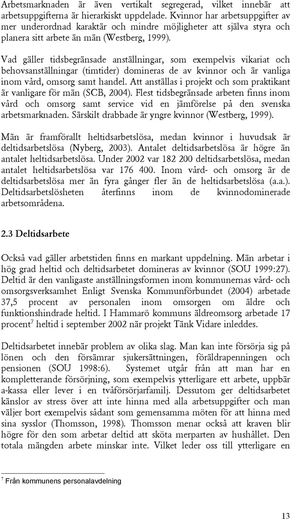 Vad gäller tidsbegränsade anställningar, som exempelvis vikariat och behovsanställningar (timtider) domineras de av kvinnor och är vanliga inom vård, omsorg samt handel.