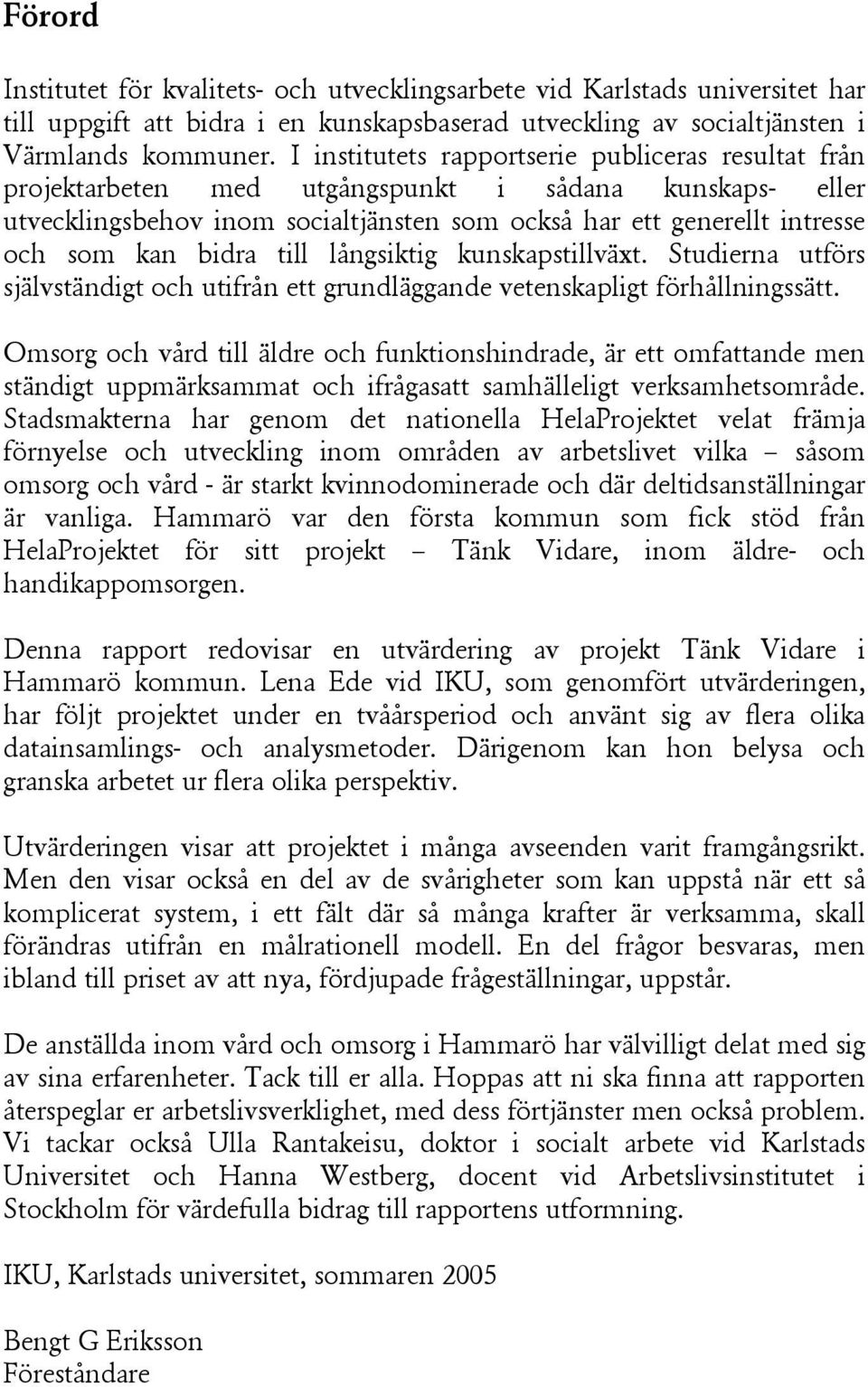 bidra till långsiktig kunskapstillväxt. Studierna utförs självständigt och utifrån ett grundläggande vetenskapligt förhållningssätt.