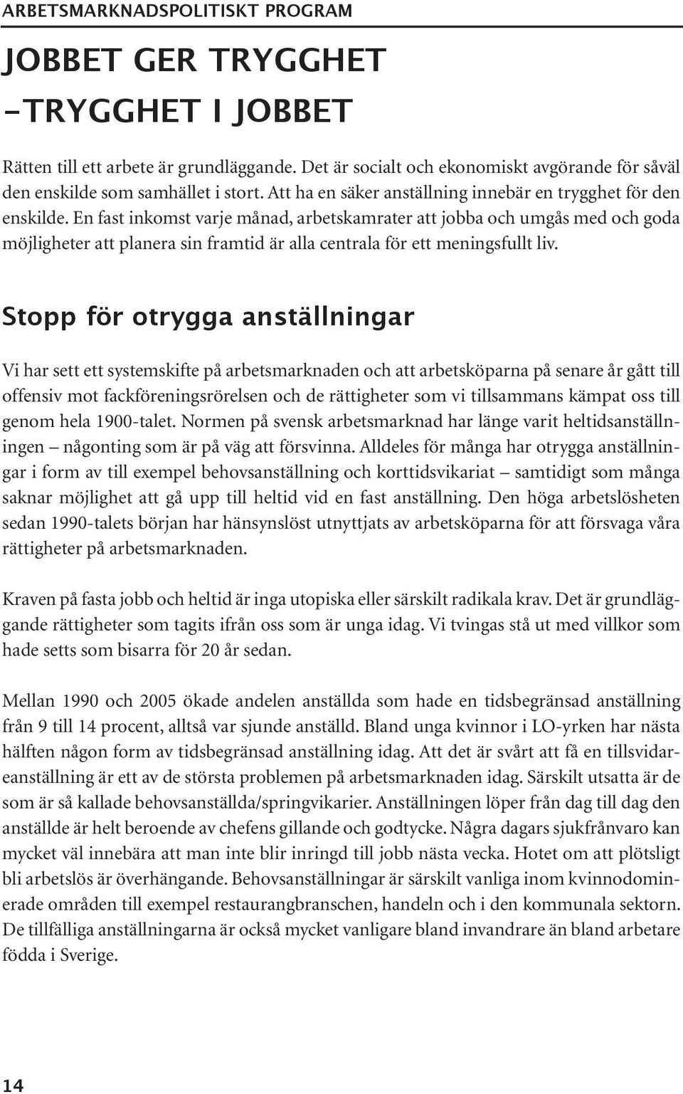 En fast inkomst varje månad, arbetskamrater att jobba och umgås med och goda möjligheter att planera sin framtid är alla centrala för ett meningsfullt liv.