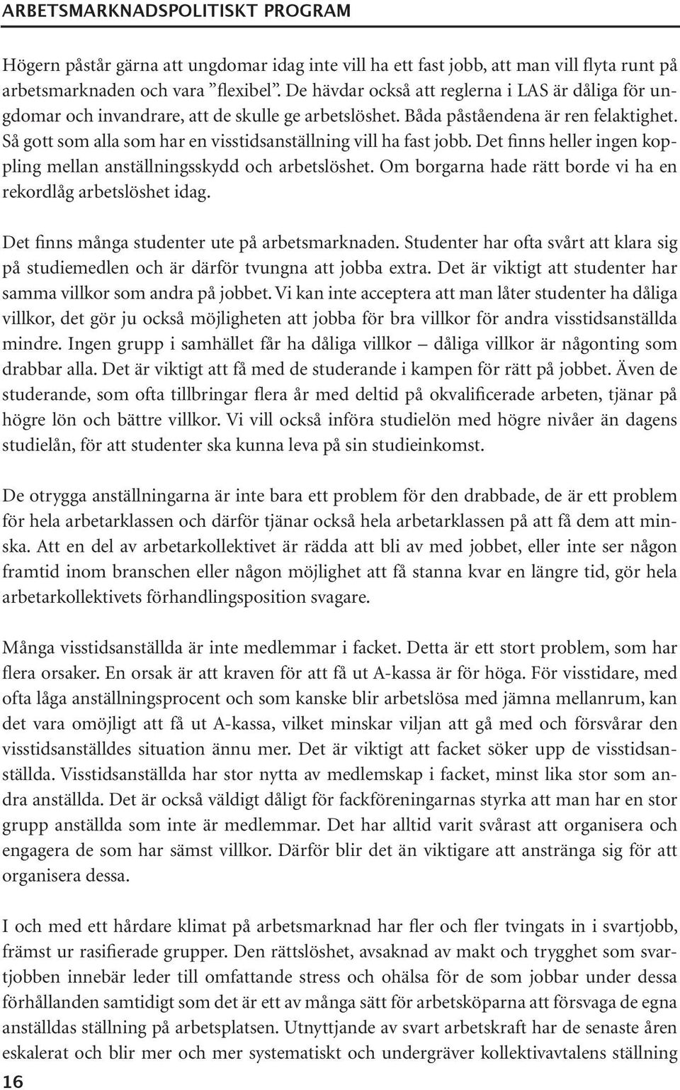 Så gott som alla som har en visstidsanställning vill ha fast jobb. Det finns heller ingen koppling mellan anställningsskydd och arbetslöshet.