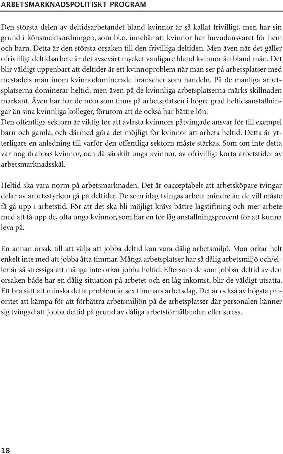 Det blir väldigt uppenbart att deltider är ett kvinnoproblem när man ser på arbetsplatser med mestadels män inom kvinnodominerade branscher som handeln.