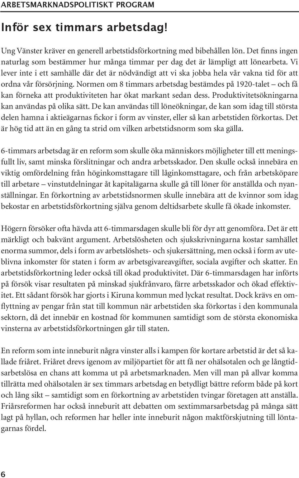 Normen om 8 timmars arbetsdag bestämdes på 1920-talet och få kan förneka att produktiviteten har ökat markant sedan dess. Produktivitetsökningarna kan användas på olika sätt.