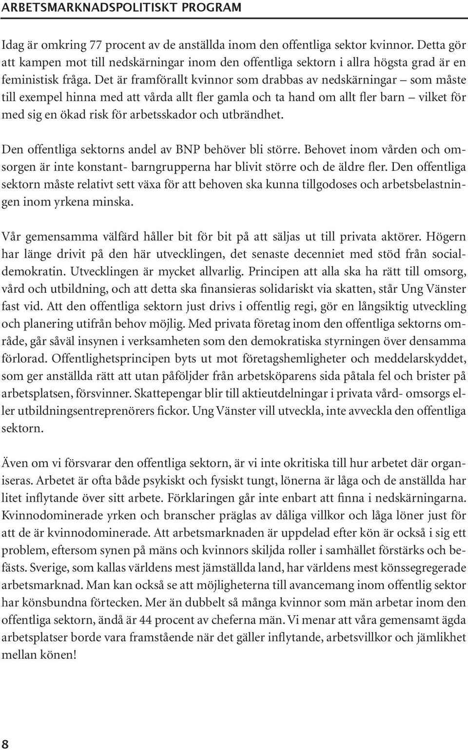 utbrändhet. Den offentliga sektorns andel av BNP behöver bli större. Behovet inom vården och omsorgen är inte konstant- barngrupperna har blivit större och de äldre fler.