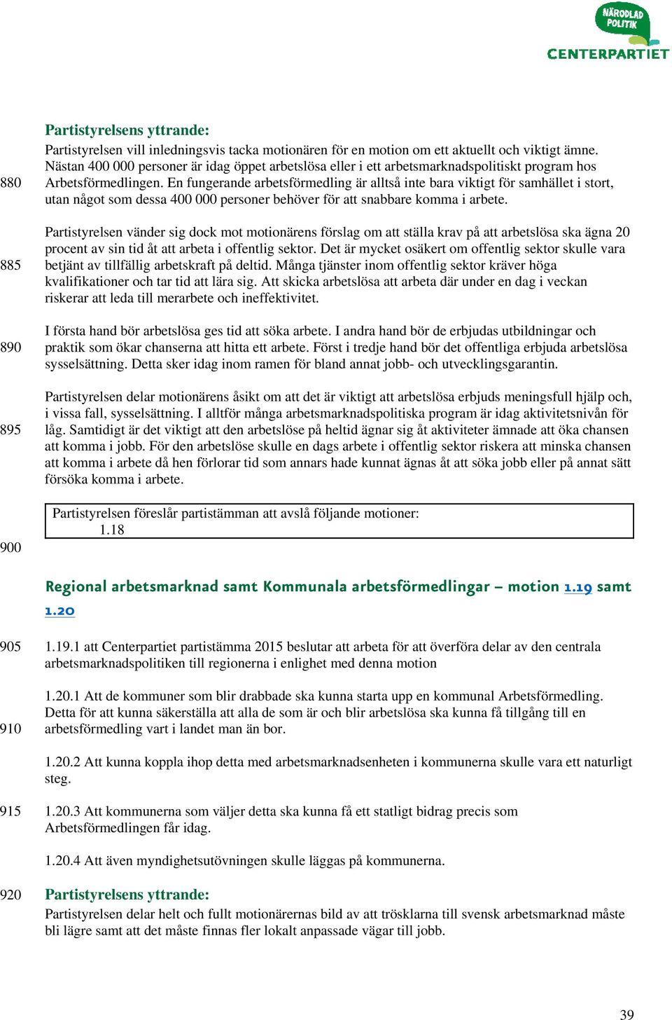 En fungerande arbetsförmedling är alltså inte bara viktigt för samhället i stort, utan något som dessa 400 000 personer behöver för att snabbare komma i arbete.