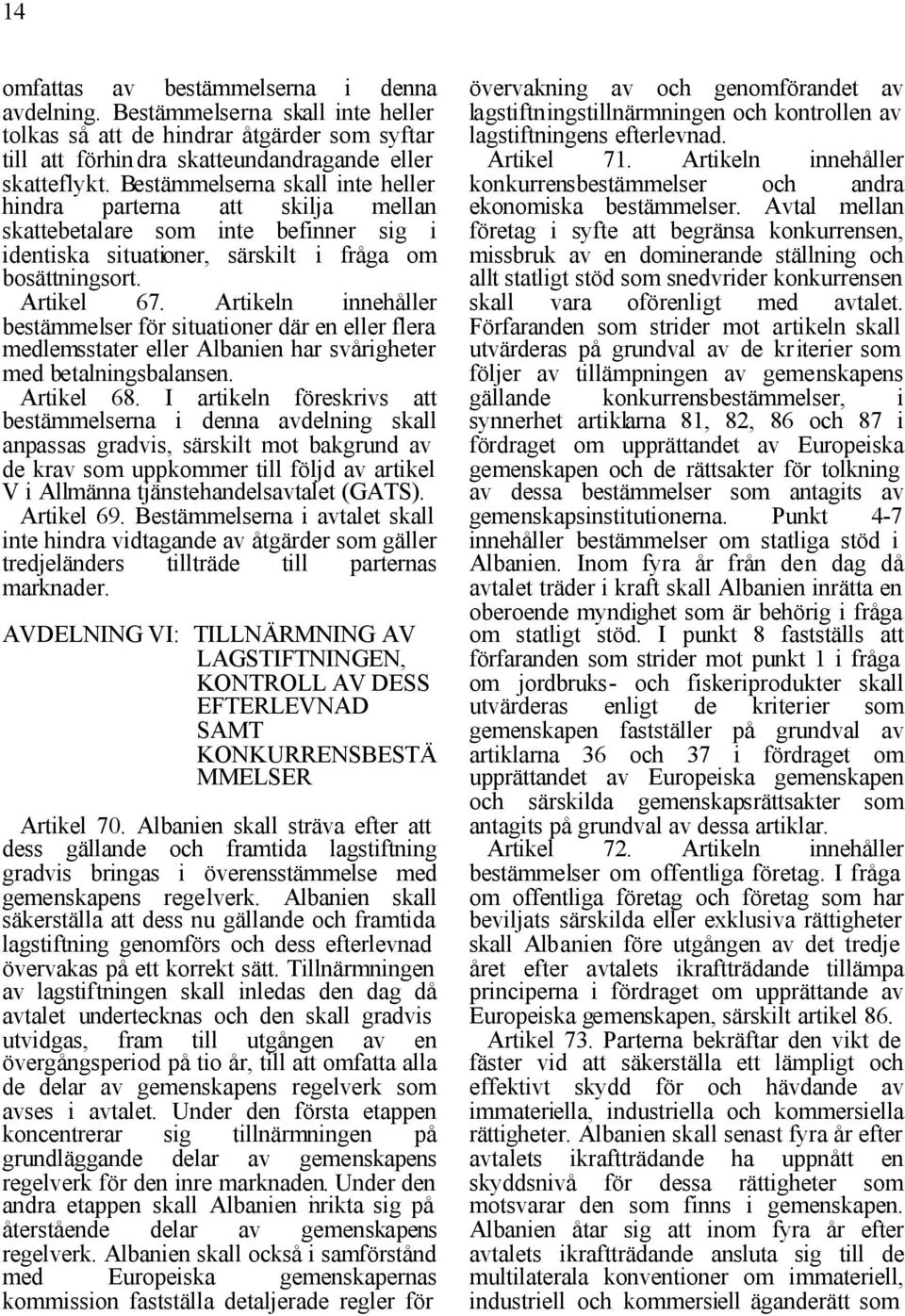 Artikeln innehåller bestämmelser för situationer där en eller flera medlemsstater eller Albanien har svårigheter med betalningsbalansen. Artikel 68.