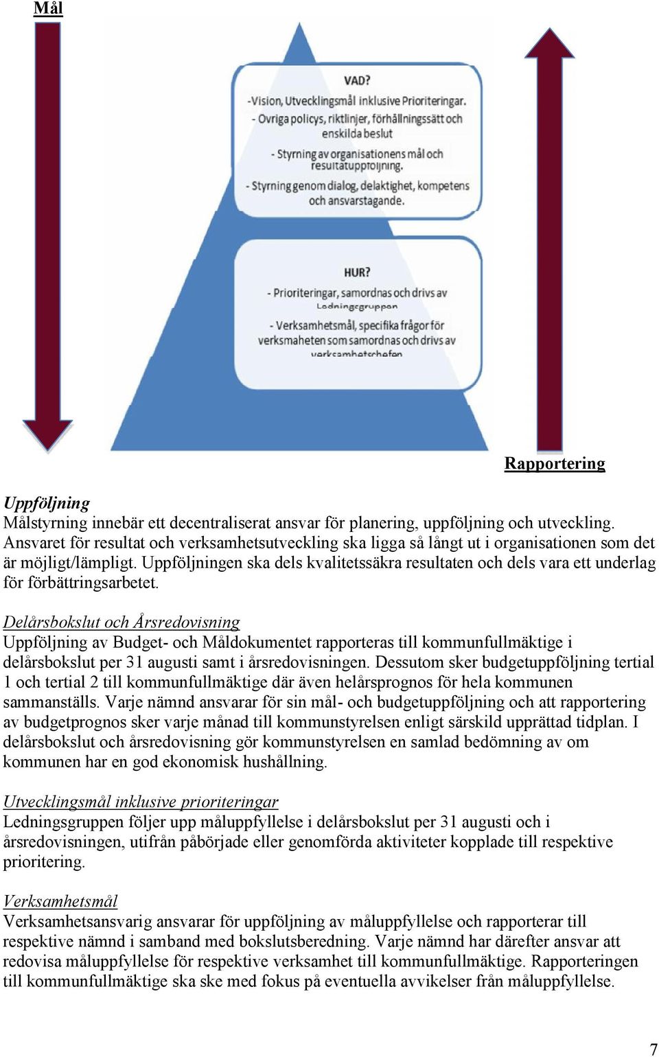 Uppföljningen ska dels kvalitetssäkra resultaten och dels vara ett underlag för förbättringsarbetet.