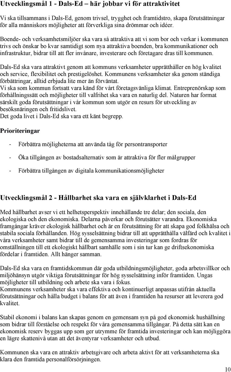 Boende- och verksamhetsmiljöer ska vara så attraktiva att vi som bor och verkar i kommunen trivs och önskar bo kvar samtidigt som nya attraktiva boenden, bra kommunikationer och infrastruktur, bidrar