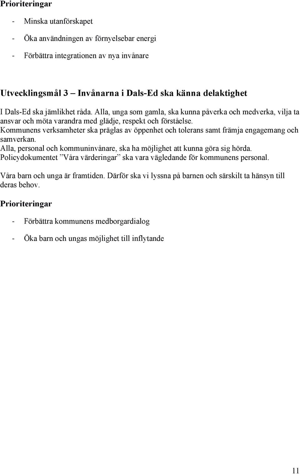 Kommunens verksamheter ska präglas av öppenhet och tolerans samt främja engagemang och samverkan. Alla, personal och kommuninvånare, ska ha möjlighet att kunna göra sig hörda.