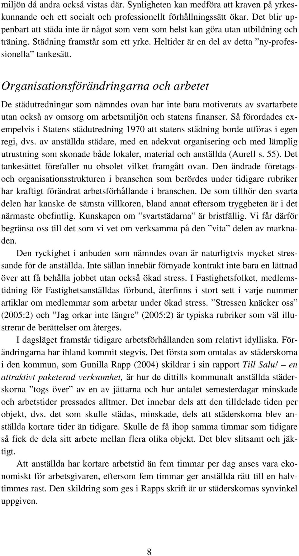 Organisationsförändringarna och arbetet De städutredningar som nämndes ovan har inte bara motiverats av svartarbete utan också av omsorg om arbetsmiljön och statens finanser.