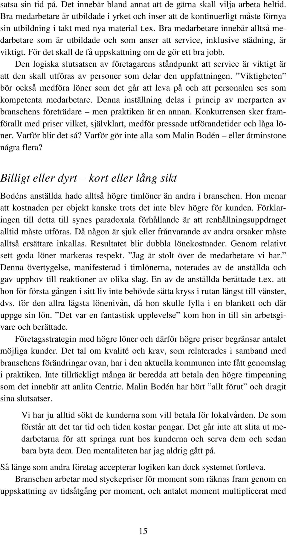 Bra medarbetare innebär alltså medarbetare som är utbildade och som anser att service, inklusive städning, är viktigt. För det skall de få uppskattning om de gör ett bra jobb.