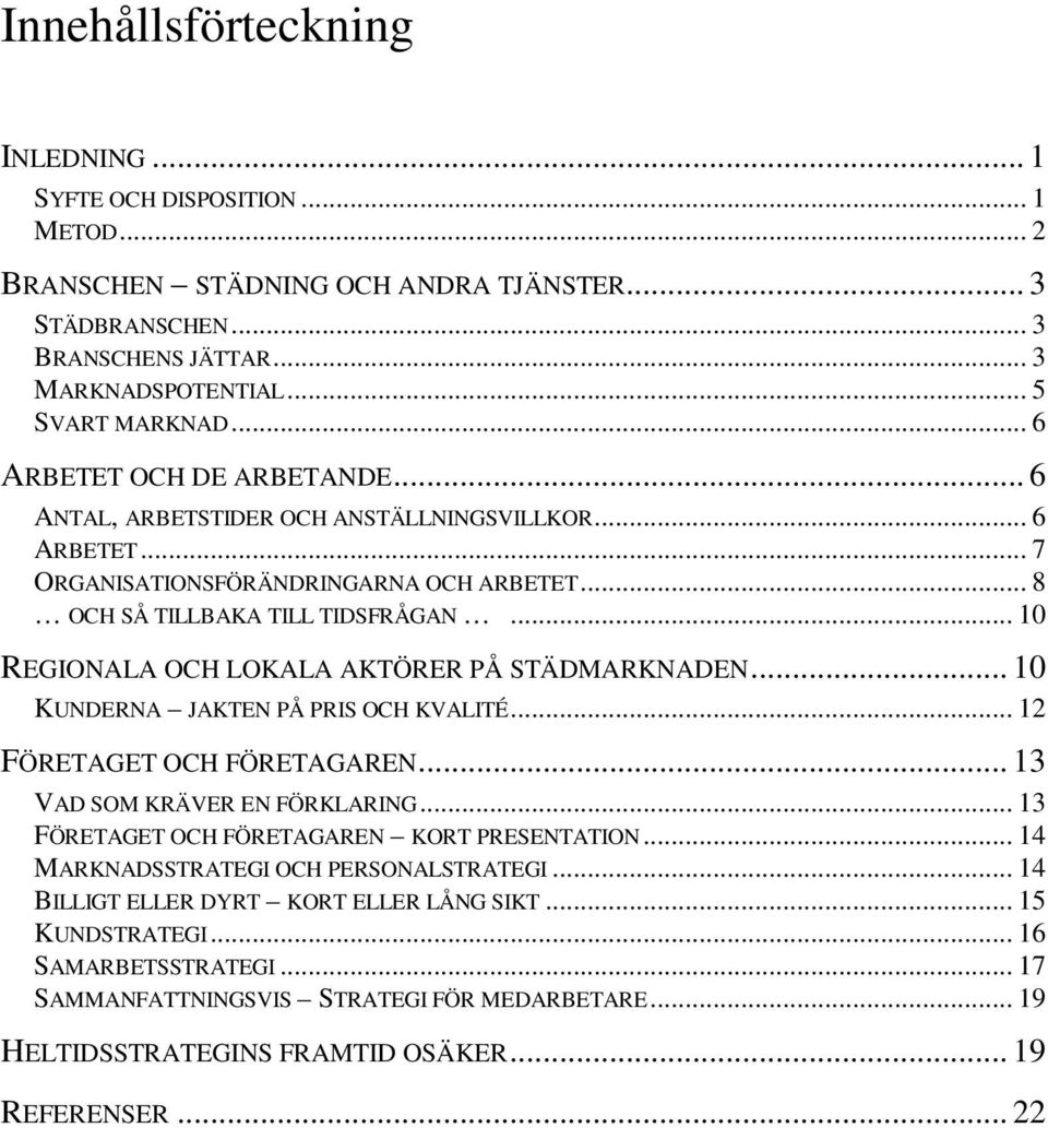 .. 10 REGIONALA OCH LOKALA AKTÖRER PÅ STÄDMARKNADEN... 10 KUNDERNA JAKTEN PÅ PRIS OCH KVALITÉ... 12 FÖRETAGET OCH FÖRETAGAREN... 13 VAD SOM KRÄVER EN FÖRKLARING.