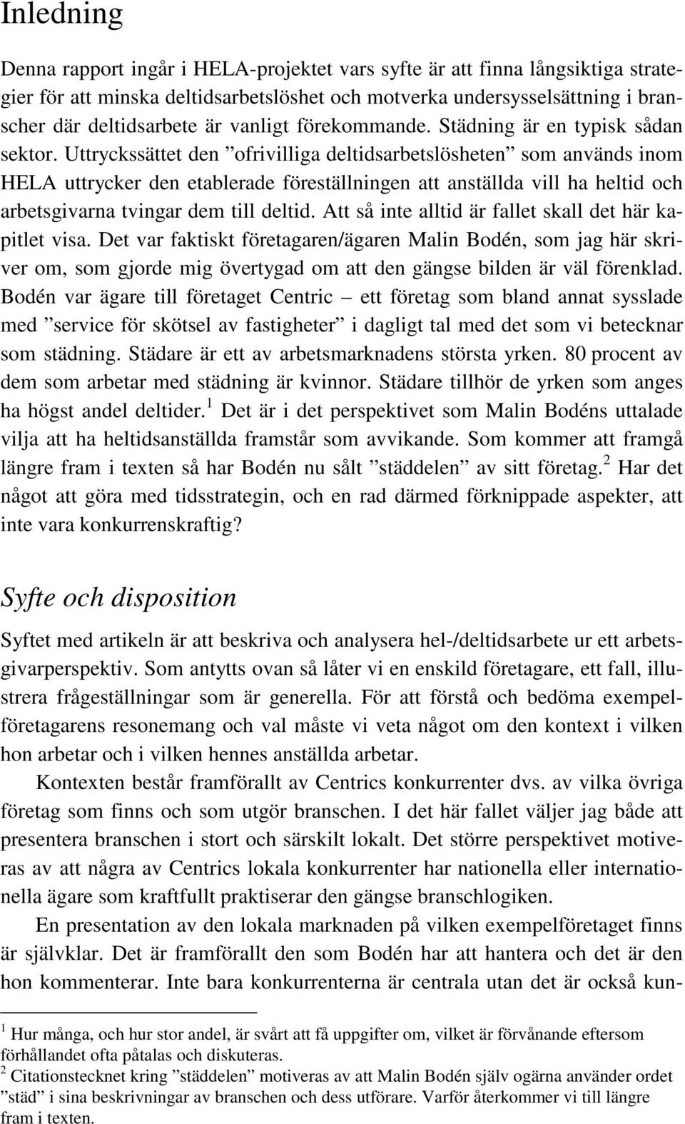 Uttryckssättet den ofrivilliga deltidsarbetslösheten som används inom HELA uttrycker den etablerade föreställningen att anställda vill ha heltid och arbetsgivarna tvingar dem till deltid.