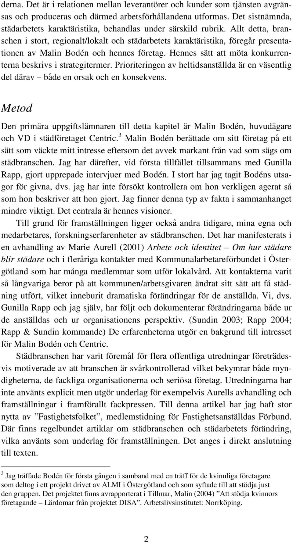 Allt detta, branschen i stort, regionalt/lokalt och städarbetets karaktäristika, föregår presentationen av Malin Bodén och hennes företag.