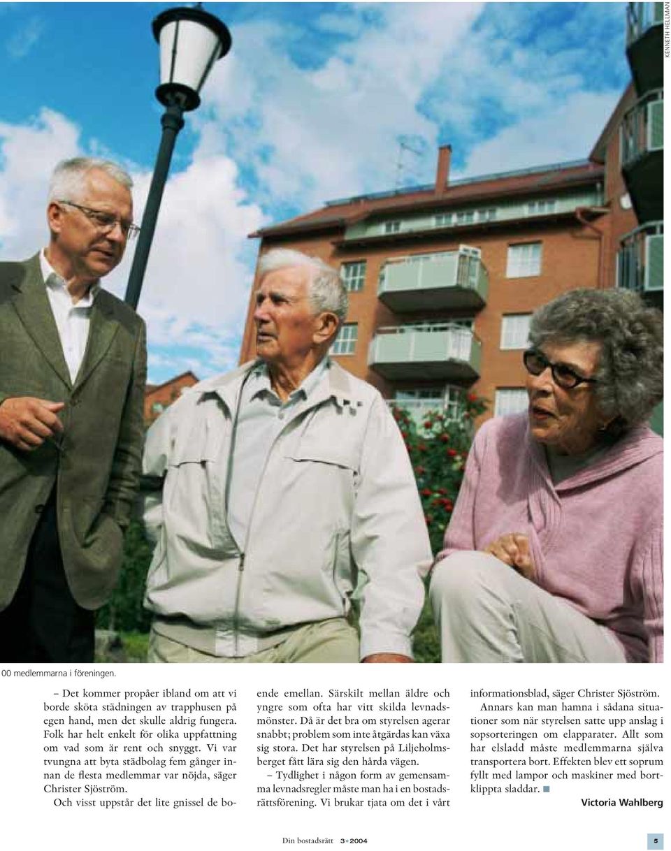 Och visst uppstår det lite gnissel de boende emellan. Särskilt mellan äldre och yngre som ofta har vitt skilda levnadsmönster.