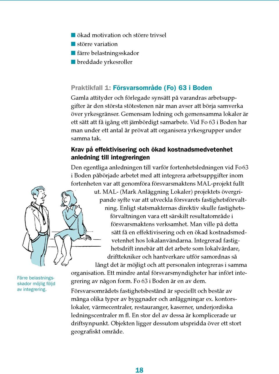 Gemensam ledning och gemensamma lokaler är ett sätt att få igång ett jämbördigt samarbete. Vid Fo 63 i Boden har man under ett antal år prövat att organisera yrkesgrupper under samma tak.