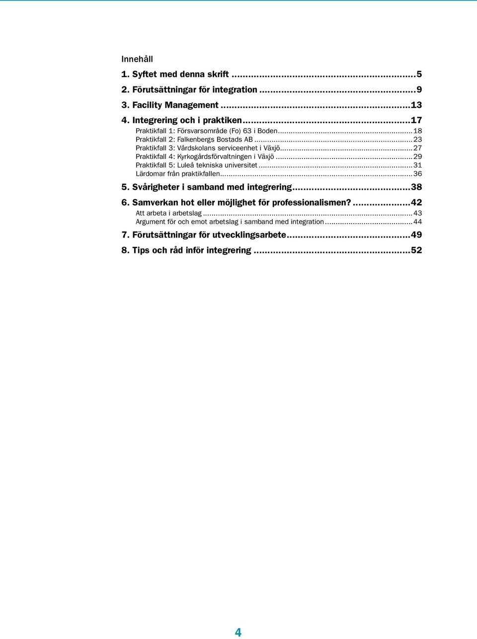 ..27 Praktikfall 4: Kyrkogårdsförvaltningen i Växjö...29 Praktikfall 5: Luleå tekniska universitet...31 Lärdomar från praktikfallen...36 5.