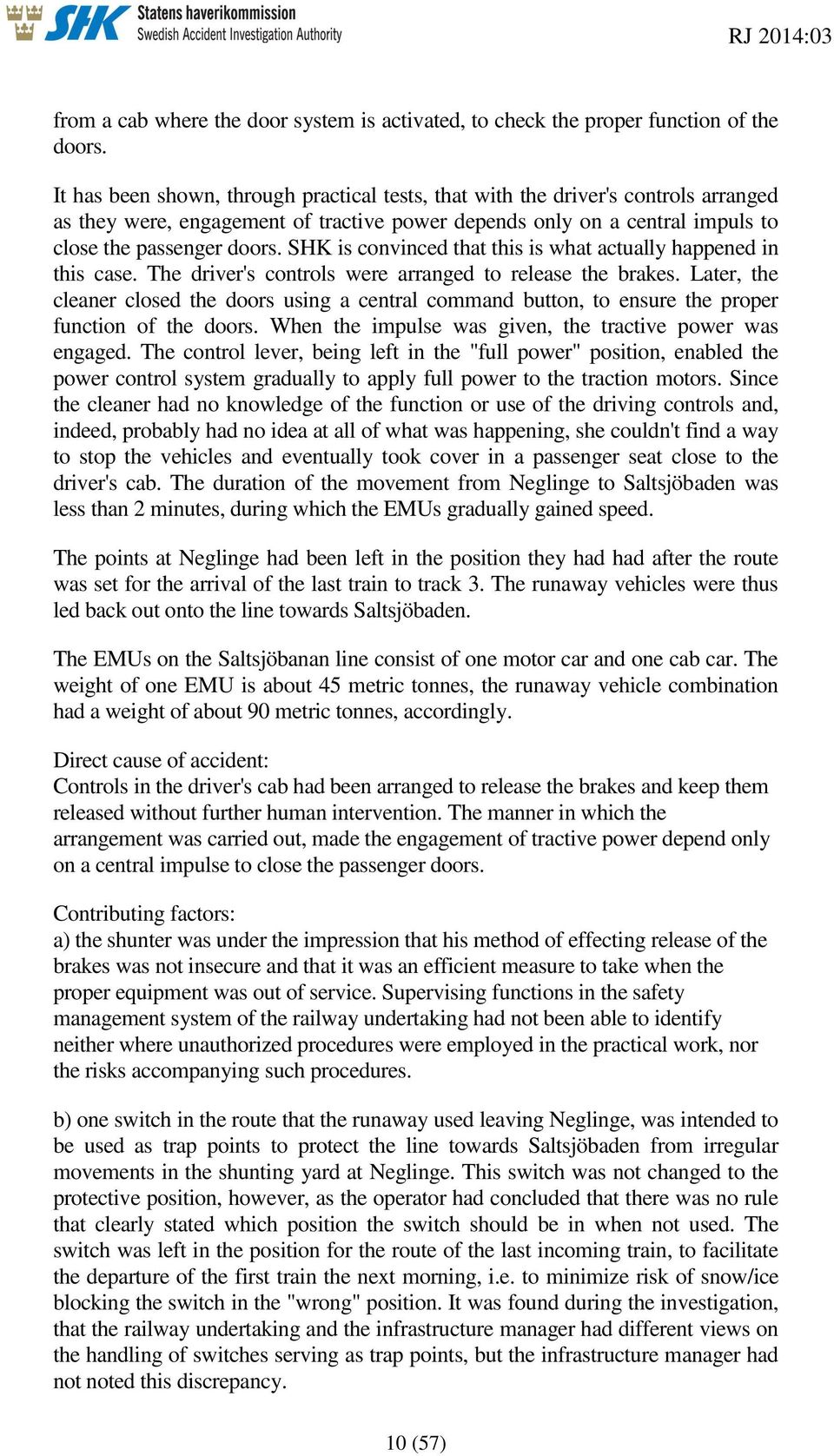 SHK is convinced that this is what actually happened in this case. The driver's controls were arranged to release the brakes.