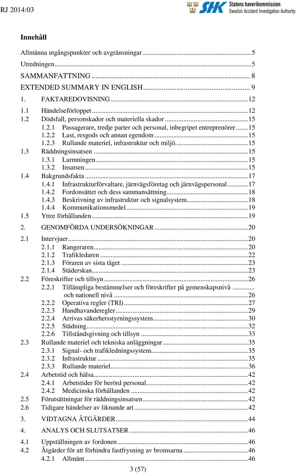 .. 15 1.2.3 Rullande materiel, infrastruktur och miljö... 15 1.3 Räddningsinsatsen... 15 1.3.1 Larmningen... 15 1.3.2 Insatsen... 15 1.4 