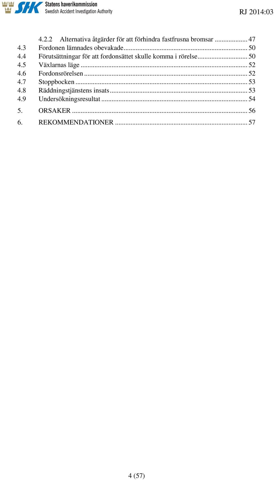 4 Förutsättningar för att fordonsättet skulle komma i rörelse... 50 4.5 Växlarnas läge.