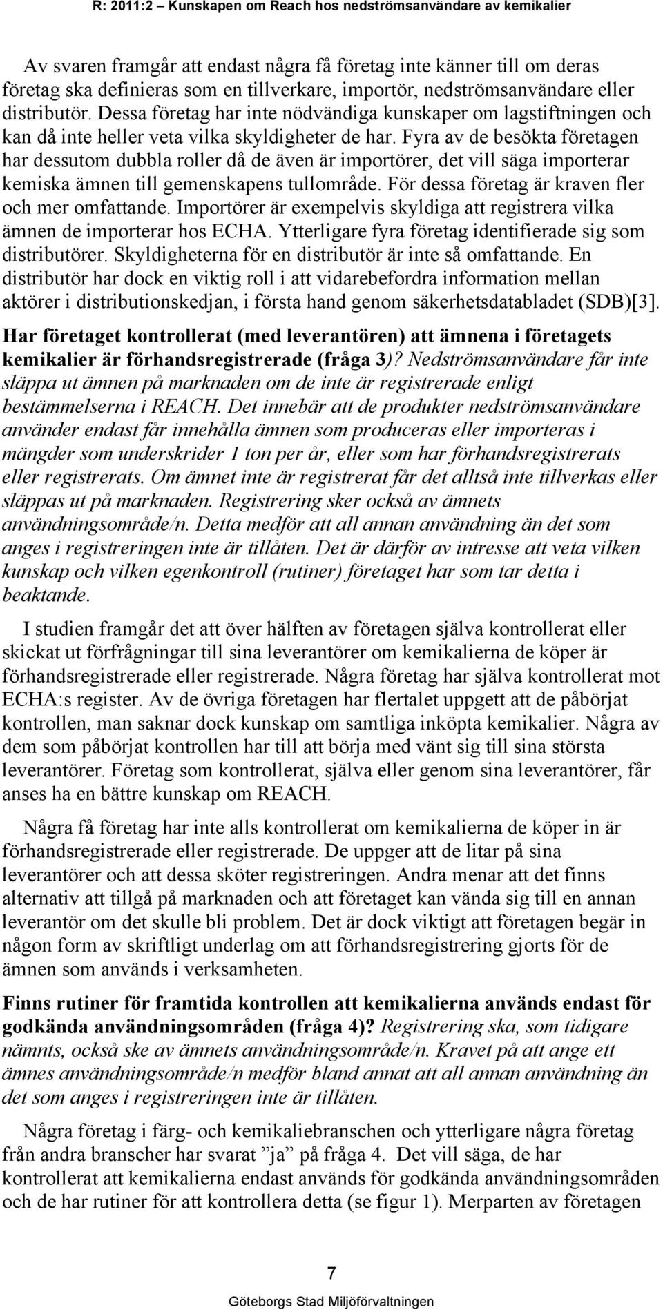 Fyra av de besökta företagen har dessutom dubbla roller då de även är importörer, det vill säga importerar kemiska ämnen till gemenskapens tullområde.