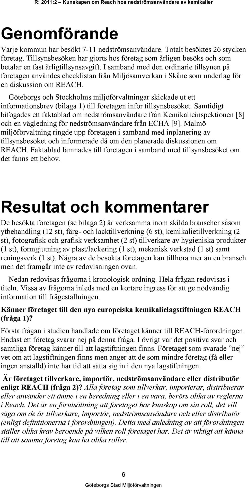 Göteborgs och Stockholms miljöförvaltningar skickade ut ett informationsbrev (bilaga 1) till företagen inför tillsynsbesöket.