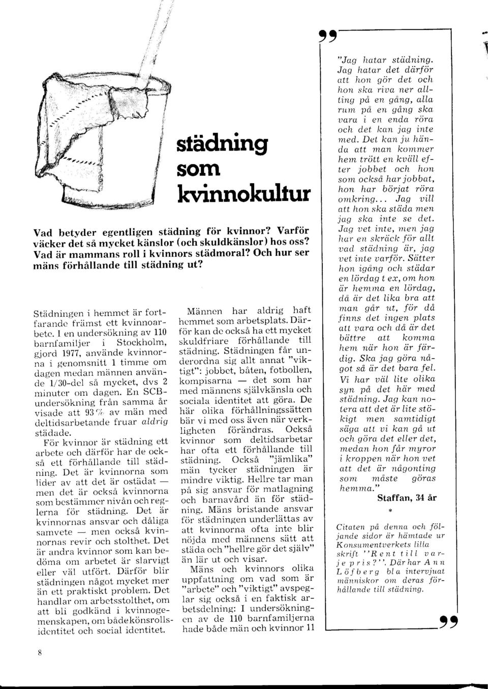 I en undersökning av 110 barnf amiljer i Stockholm, gjord 1977, använde kvinnorna i genomsnitt 1 timme om dagen medan männen använcle 1/30del så mycket, dvs 2 minuter om dagen.