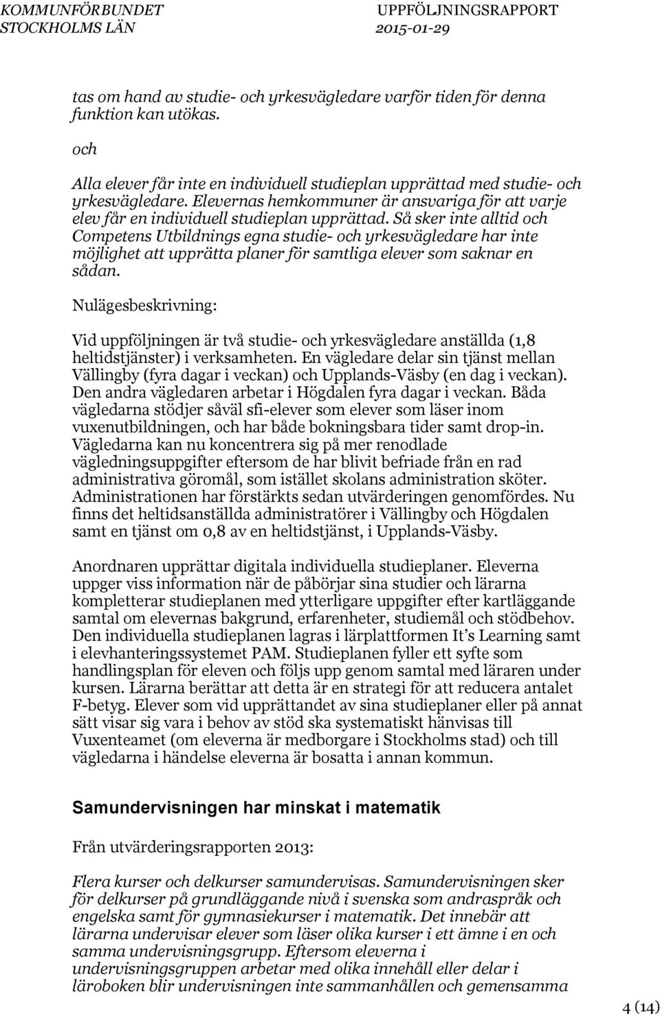 Så sker inte alltid Competens Utbildnings egna studie- yrkesvägledare har inte möjlighet att upprätta planer för samtliga elever som saknar en sådan.