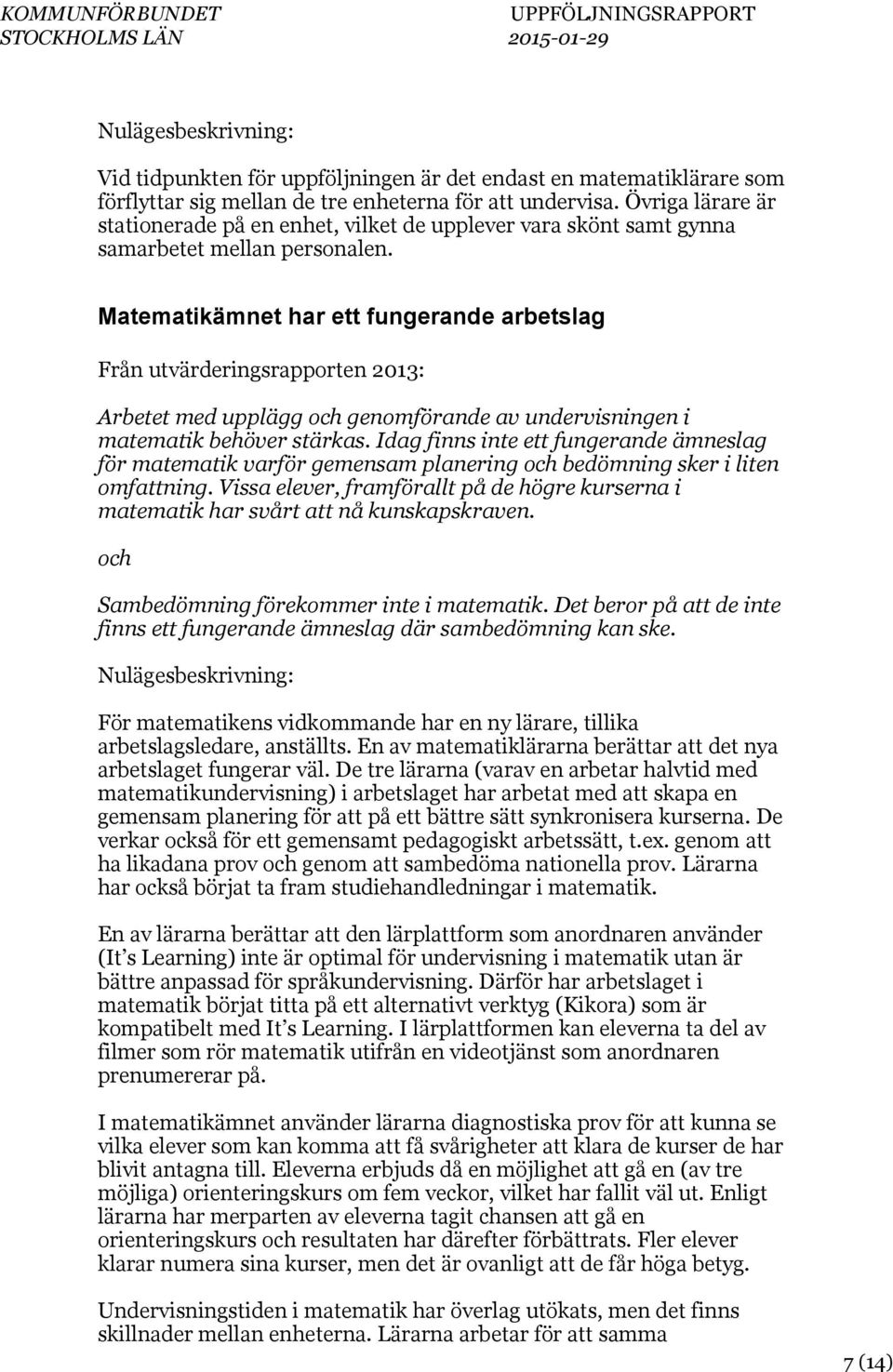 Matematikämnet har ett fungerande arbetslag Arbetet med upplägg genomförande av undervisningen i matematik behöver stärkas.