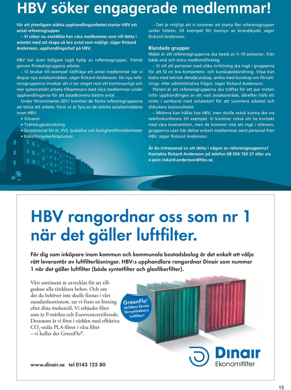 HBV har även tidigare tagit hjälp av referensgrupper, främst genom Produktgruppens arbete. Vi brukar till exempel rådfråga ett antal medlemmar när vi skapar nya avtalsområden, säger Rickard Andersson.