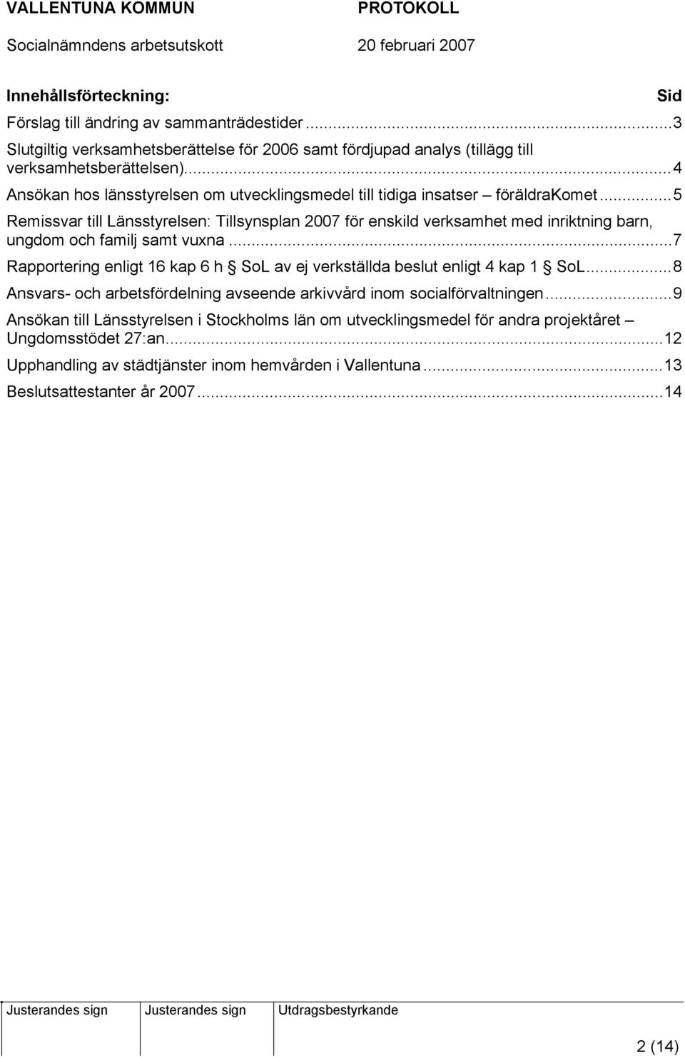 ..5 Remissvar till Länsstyrelsen: Tillsynsplan 2007 för enskild verksamhet med inriktning barn, ungdom och familj samt vuxna.