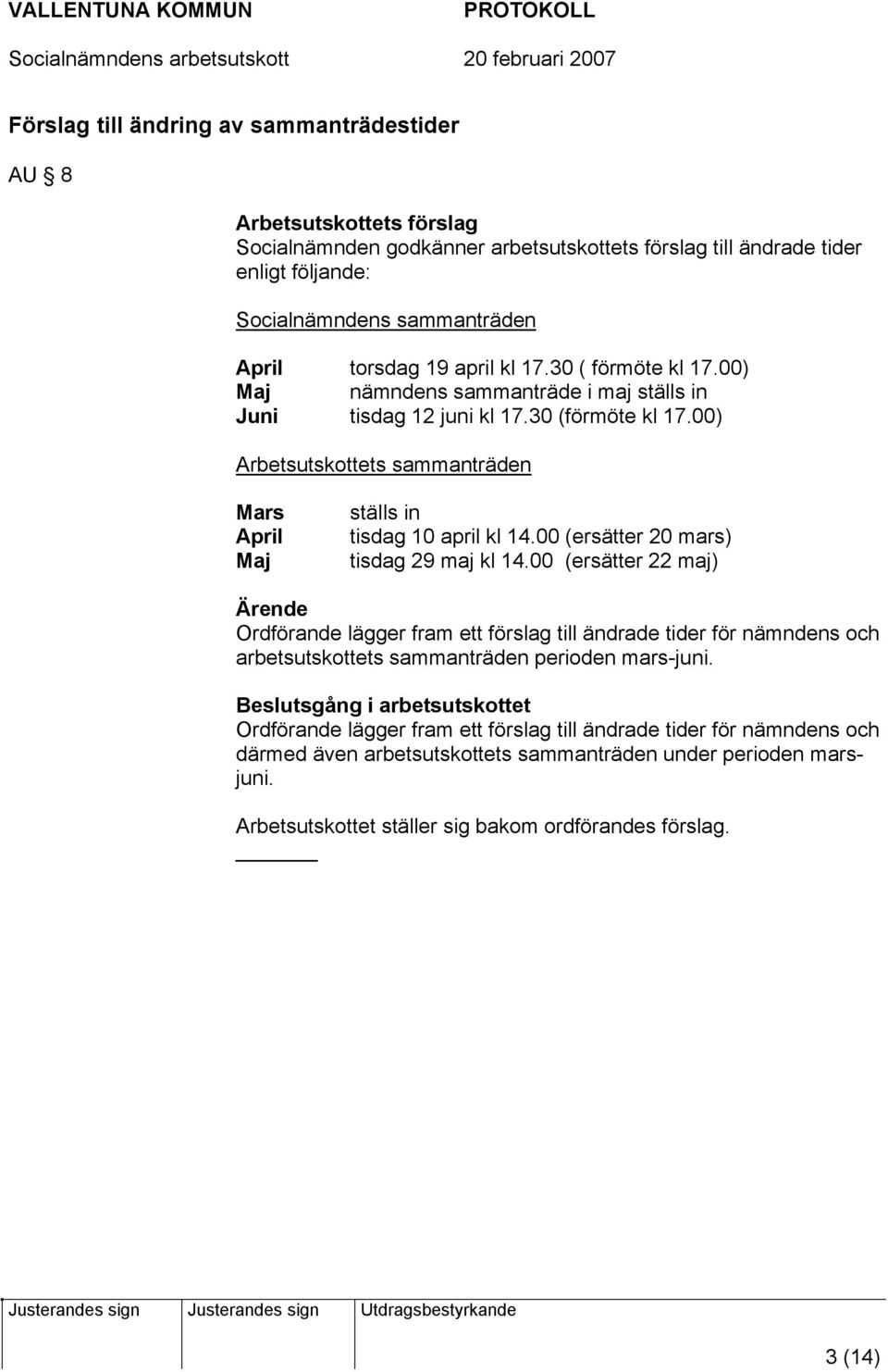 00 (ersätter 20 mars) tisdag 29 maj kl 14.00 (ersätter 22 maj) Ärende Ordförande lägger fram ett förslag till ändrade tider för nämndens och arbetsutskottets sammanträden perioden mars-juni.