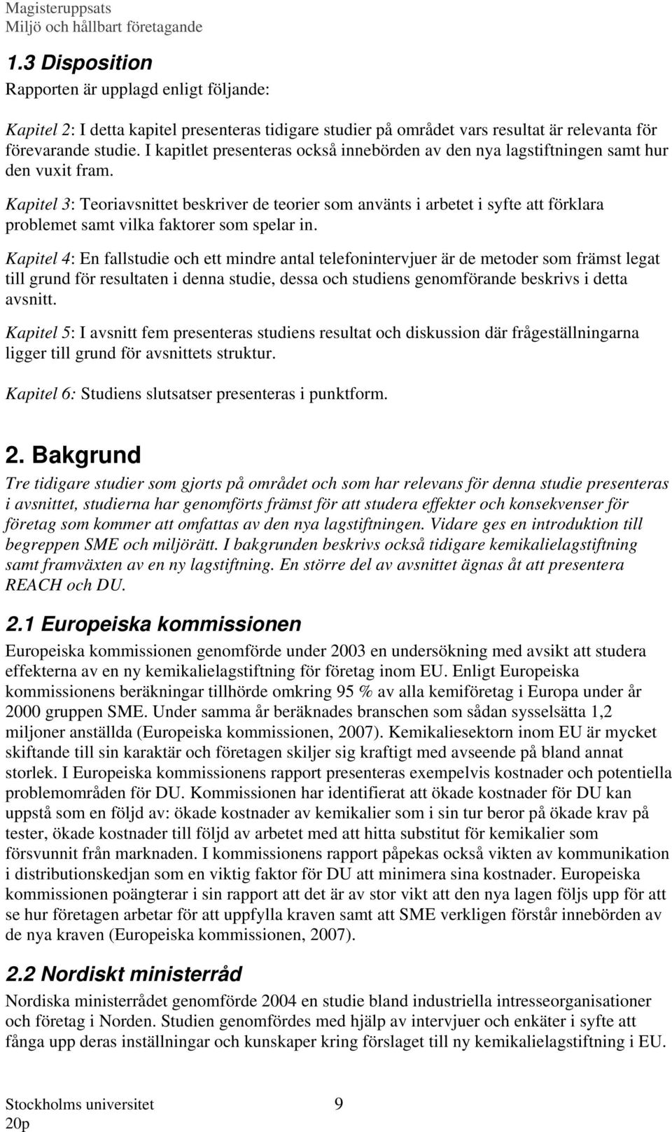 Kapitel 3: Teoriavsnittet beskriver de teorier som använts i arbetet i syfte att förklara problemet samt vilka faktorer som spelar in.