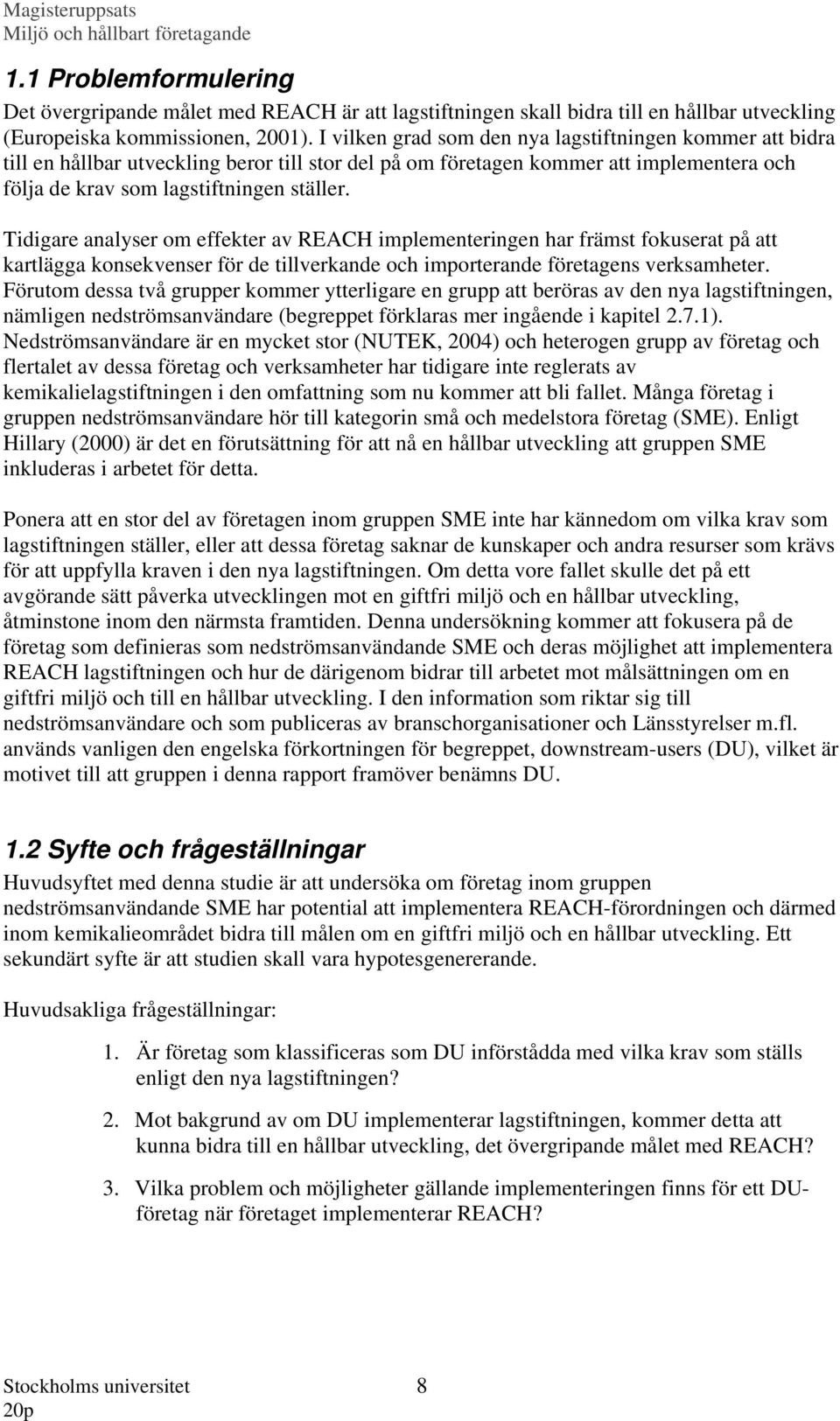 Tidigare analyser om effekter av REACH implementeringen har främst fokuserat på att kartlägga konsekvenser för de tillverkande och importerande företagens verksamheter.